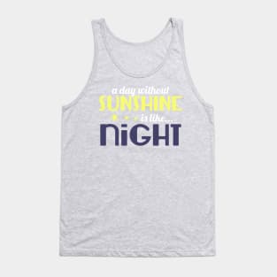 A Day Without Sunshine is like Night Tank Top